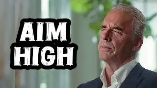 “Aim for the Highest Possible Aim” - Jordan Peterson