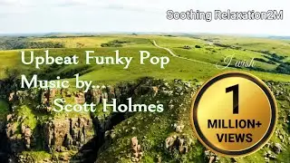 Funky Pop | Upbeat Funk Pop Music | Relaxing sound | Scott Holmes |&nbsp;Soothing Relaxation2M