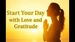 Start Your Day With Love And Gratitude | Morning Affirmations For Positive Energy