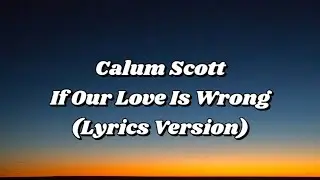 Calum Scott - If Our Love Is Wrong (Lyrics Version)