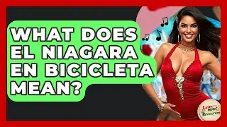 What Does El Niagara En Bicicleta Mean? - Latin Music Revolution