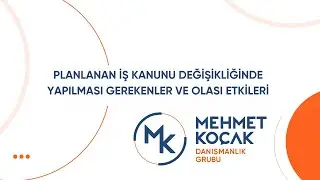 PLANLANAN İŞ KANUNU DEĞİŞİKLİĞİNDE YAPILMASI GEREKENLER VE  OLASI ETKİLERİ