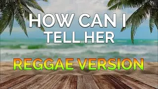 How Can I Tell Her - REGGAE VERSION | Lobo | Sweetnotes | DJ Jhunz