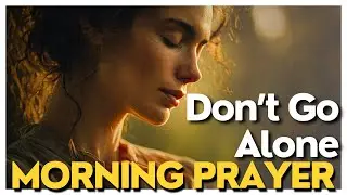 If You Feel Alone This Morning, Pray This Slowly | Morning Prayer