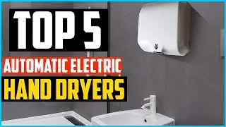Top 5 Best Automatic Electric Hand Dryers for Home and Office Reviews