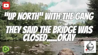 Bridge Closed: messing around in the back woods of Maine