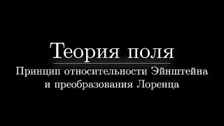 Теория поля №1. Принцип относительности Эйнштейна и преобразования Лоренца.