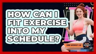 How Can I Fit Exercise Into My Schedule?