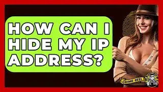 How Can I Hide My IP Address? - The Crime Reel