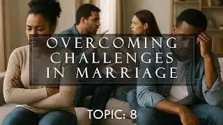 TOPIC 8: OVERCOMING CHALLENGES IN MARRAIGE: PRAYER FOR MARRIAGE