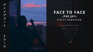 Face To Face (The Joy) › by Kirsty Hawkshaw (Elucidate Mix)