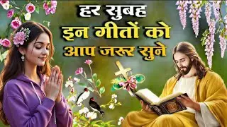 सुबह सुबह हर दिन आप इन गीतों को जरूर सुनें || Monday Christian Song ||Morning Christian Worship song