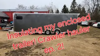 Insulating my enclosed trailer! Tips and tricks I learned  along the way! Crawler hauler ep 2!