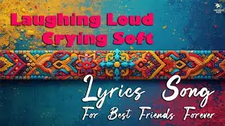 Laughing Loud, Crying Soft &mdash; A Lyrics Song About Best Friends | Best Friends Forever