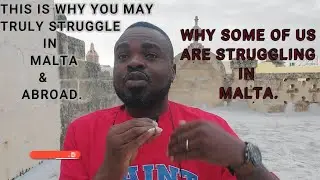 THIS IS WHY YOU MAY TRULY STRUGGLE IN MALTA/WHY SOME OF US ARE STRUGGLING IN MALTA.