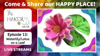 Felt Waterlily/Lotus on a Leaf - The Makerss HAPPY PLACE Live Stream