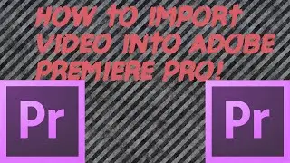 How to import video into Adobe Premiere Pro!