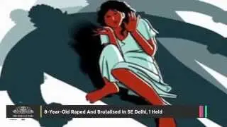 8 Year Old Raped And Brutalised In  Delhi