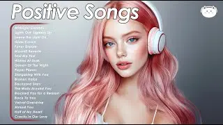 Positive Songs 🌻🌻🌻 Clean Energy Playlist | Bright & Positive Pop Hits