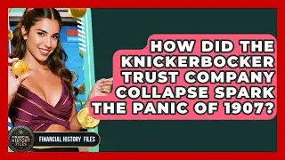How Did The Knickerbocker Trust Company Collapse Spark The Panic Of 1907? - Financial History Files