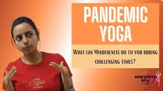 Pandemic Yoga! What can Mindfulness do to you during challenging times?