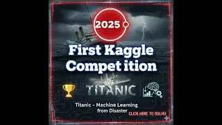 2025 🔴|| First Kaggle Competition || Titanic || Titanic - Machine Learning from Disaster||