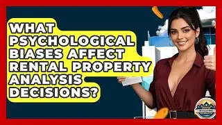 What Psychological Biases Affect Rental Property Analysis Decisions? - Home Investing Experts