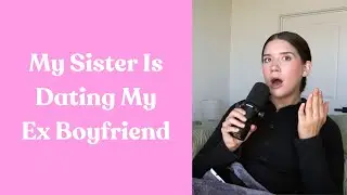 My Sister Is Dating My Ex Boyfriend