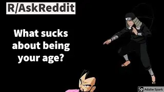 What sucks about being your age (R/AskReddit) (Real Voice)