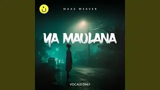 Ya Maulana (Vocals Only) (feat. Maaz Weaver)
