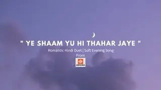 Ye Shaam Yu Hi Thahar Jaye – Romantic Hindi Duet | Soft Evening Song