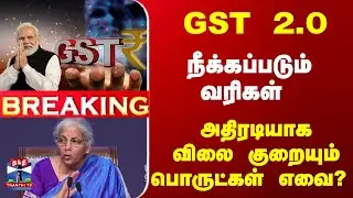 Breaking | GST 2.0 | நீக்கப்படும் வரிகள் - அதிரடியாகவிலை குறையும் பொருட்கள் எவை?