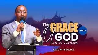 THE GRACE OF GOD- part 2 || Ap. Pascal Mugisha || Sunday 7th.12.2025 Second Service