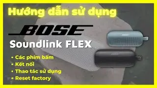 [HDSD] Loa Bose Soundlink Flex: C&aacute;c ph&iacute;m bấm, kết nối, thao t&aacute;c sử dụng v&agrave; reset factory.