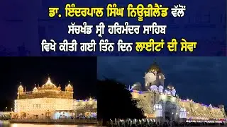 ਡਾ. ਇੰਦਰਪਾਲ ਸਿੰਘ ਨਿਊਜ਼ੀਲੈਂਡ ਵੱਲੋਂ ਸੱਚਖੰਡ ਸ੍ਰੀ ਹਰਿਮੰਦਰ ਸਾਹਿਬ ਵਿਖੇ ਕੀਤੀ ਗਈ ਤਿੰਨ ਦਿਨ ਲਾਈਟਾਂ ਦੀ ਸੇਵਾ