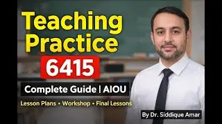 AIOU Teaching Practice 6415 | Lesson Plans, Workshop & Final Lessons | By Dr. Siddique Amar