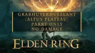 Elden Ring - Grabh&uuml;terduellant (Altus-Plateau) - ParryOnly - NoDamage