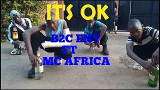 IT'S OK BY B2C ENT X MC AFRICA (Official Video)