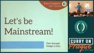 Evan Czaplicki Lets be mainstream! User focused design in Elm Curry On
