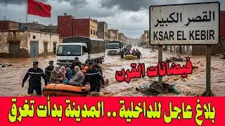 🔴 القصر الكبير وفيضانات القرن .. بلاغ عاجل للداخلية .. المياه تخرج من البالوعات .. المدينة بدأت تغرق