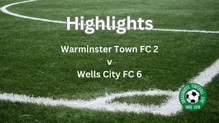 Highlights  Warminster Town FC 2 v Wells City FC 6