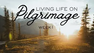 Living Life On Pilgrimage: Week 1