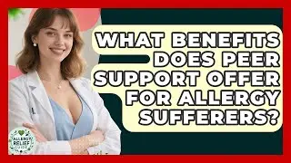 What Benefits Does Peer Support Offer For Allergy Sufferers? - Allergy Relief Guide