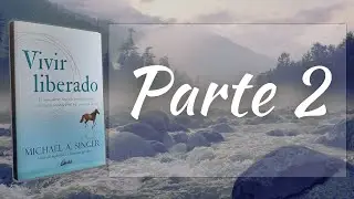 Vivir Liberado - Michael Singer - Audiolibro - Parte 2 - El Mundo externo