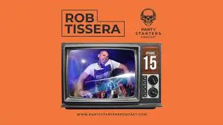 PARTY STARTERS PODCAST EPISODE #15 - ROB TISSERA - LIFE STORY