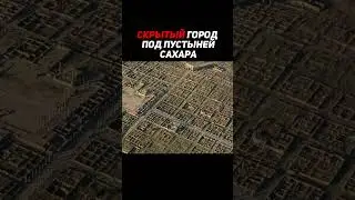 СКРЫТЫЙ ГОРОД ПОД ПУСТЫНЕЙ САХАРА. ЧТО СПРЯТАНО В ПУСТЫНЕ