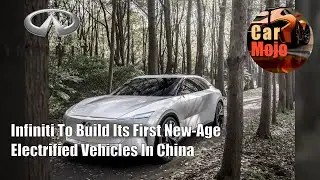 Infiniti To Build Its First New-Age Electrified Vehicles In China | CarMojo