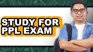How To Study For PPL Exam - Step By Step
