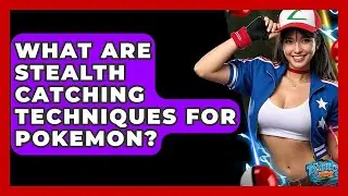 What Are Stealth Catching Techniques For Pokemon? - The Trainers Guide
