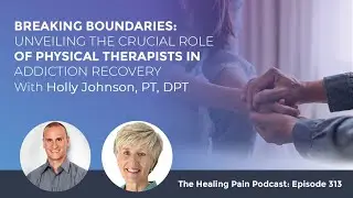 Unveiling The Crucial Role Of Physical Therapists In Addiction Recovery With Holly Johnson, PT, DPT